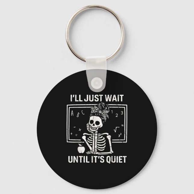 I'll Just Wait Until It's Quiet Skeleton Teacher W Keychain (Front)
