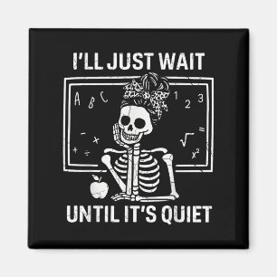 Ill Just Wait Until Its Quiet Skeleton Teacher Wom Magnet