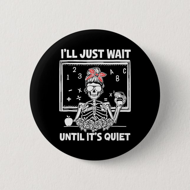 I'll Just Wait Until It's Quiet Teacher Lazy Hallo Button (Front)