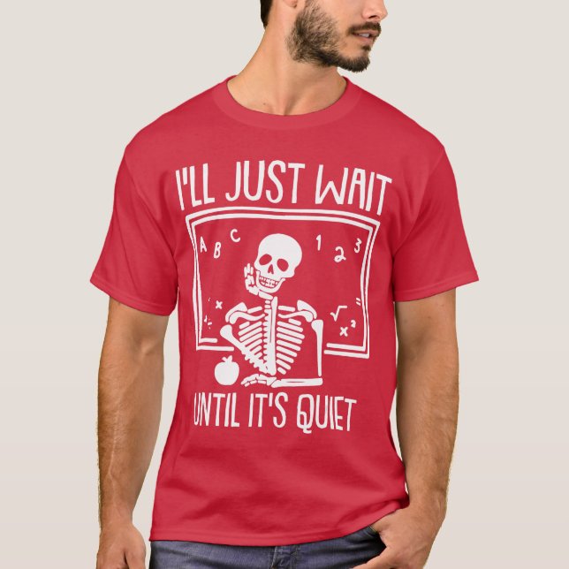 Ill Just Wait Until Its Quiet Teacher Lazy Hallowe T-Shirt (Front)