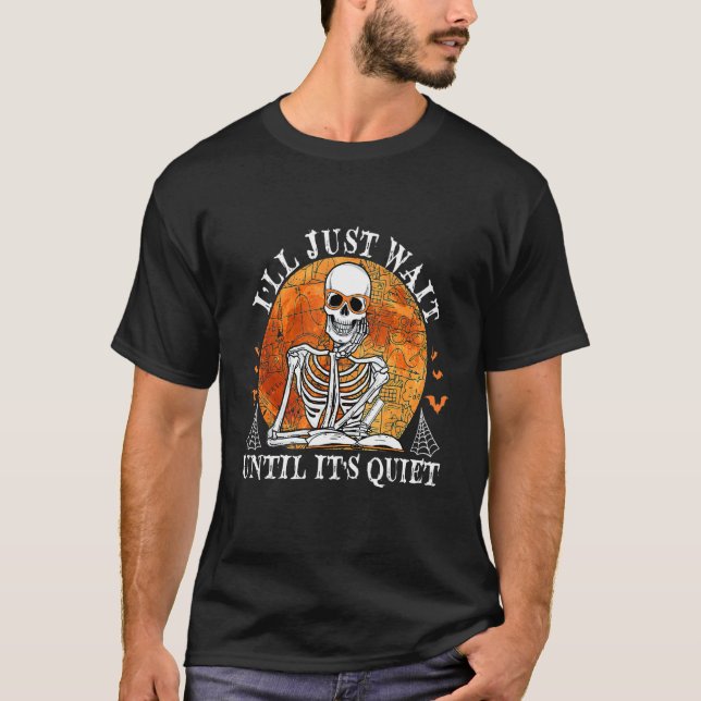 I'll Just Wait Until It's Quiet Teacher Skeleton H T-Shirt (Front)