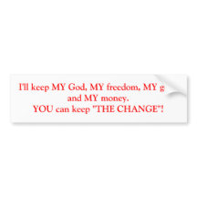 I'll keep MY God, MY freedom, MY guns and MY mo...