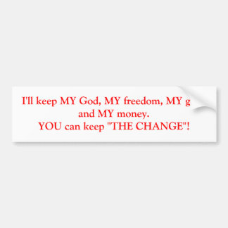 I'll keep MY God, MY freedom, MY guns and MY mo... Bumper Sticker