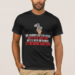 I'll keep on gaming, 'til I'm good and dead T-Shirt