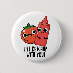I'll Ketchup With You Funny Food Pun  Button
