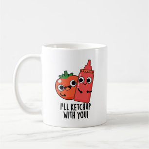 I'll Ketchup With You Funny Food Pun Coffee Mug