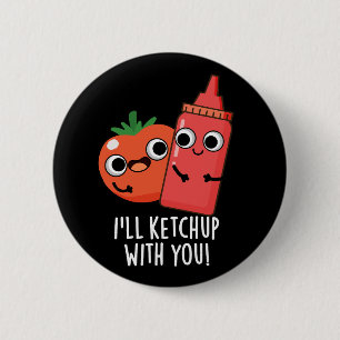 I'll Ketchup With You Funny Food Pun Dark BG Button