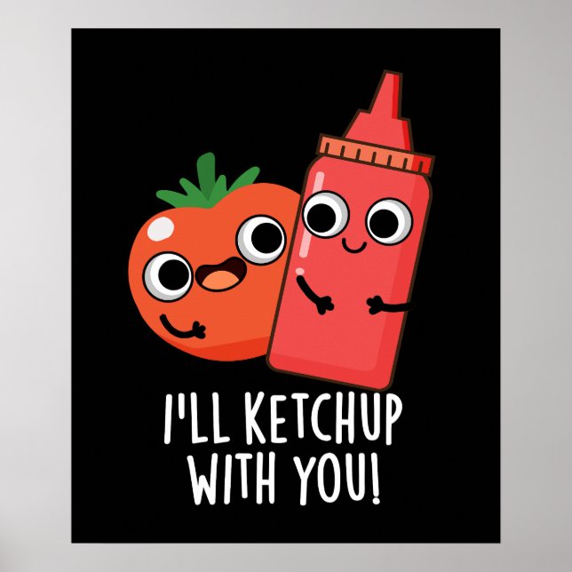 I'll Ketchup With You Funny Food Pun Dark BG Poster (Front)