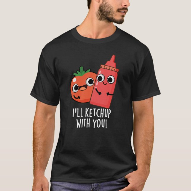 I'll Ketchup With You Funny Food Pun Dark BG T-Shirt (Front)