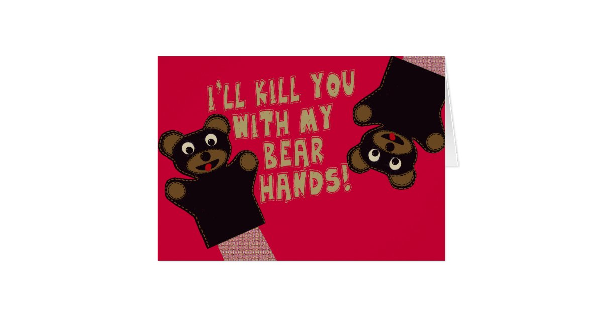 I'll Kill You With My Bear Hands Zazzle