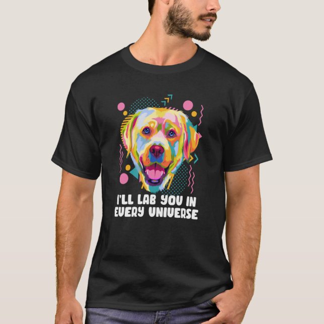 Ill Lab You in Every Universe Dog Dad Labrador Ret T-Shirt (Front)