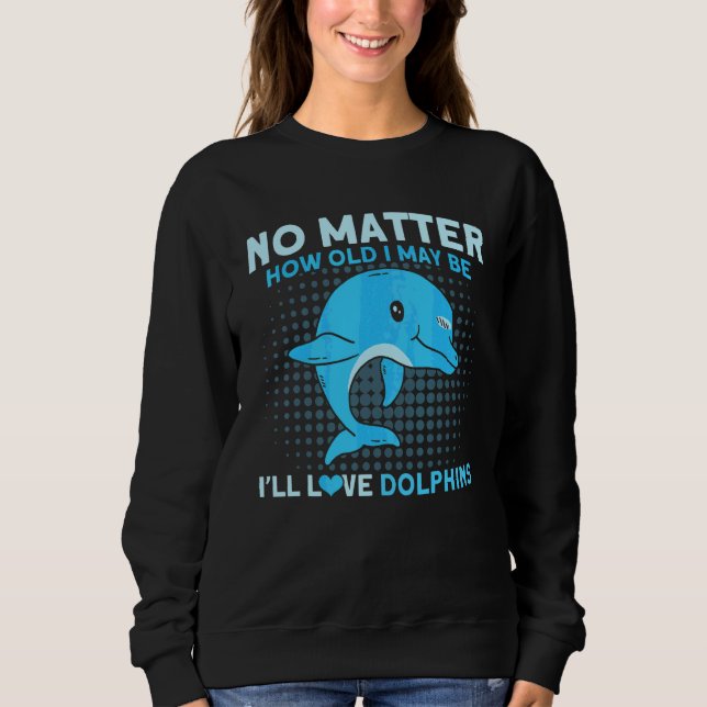 I'll Love Dolphins Animal Dolphin Sweatshirt (Front)