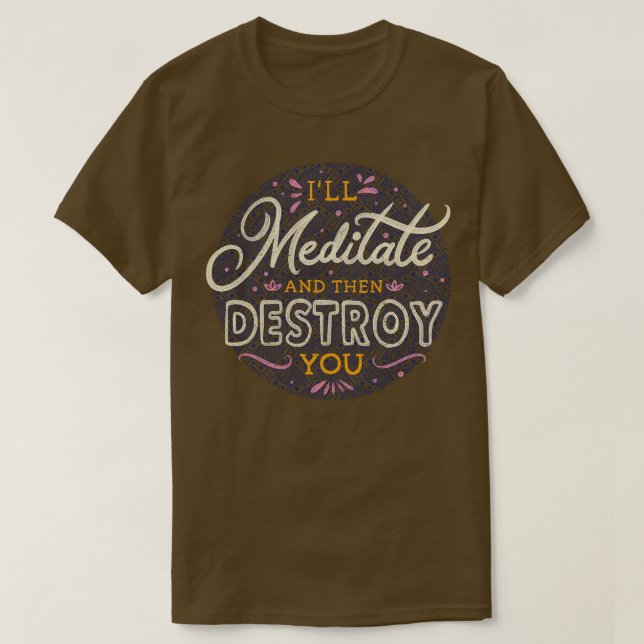 Ill Meditate And Then Destroy You  T-Shirt (Design Front)