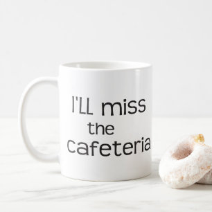 I'll Miss the Cafeteria - Funny Saying Coffee Mug