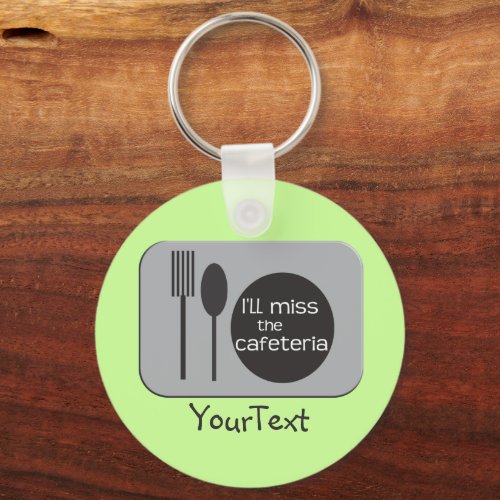 Ill Miss the Cafeteria _ Funny Saying Keychain