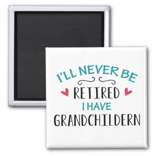 Ill Never Be Retired I have Grandchildren Magnet