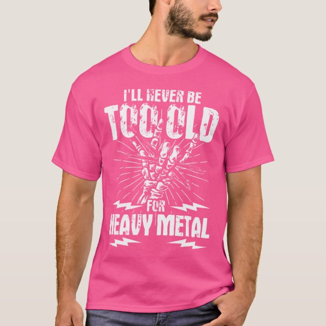 I'Ll Never Be Too Old For Heavy Metal Heavy Metal  T-Shirt (Front)