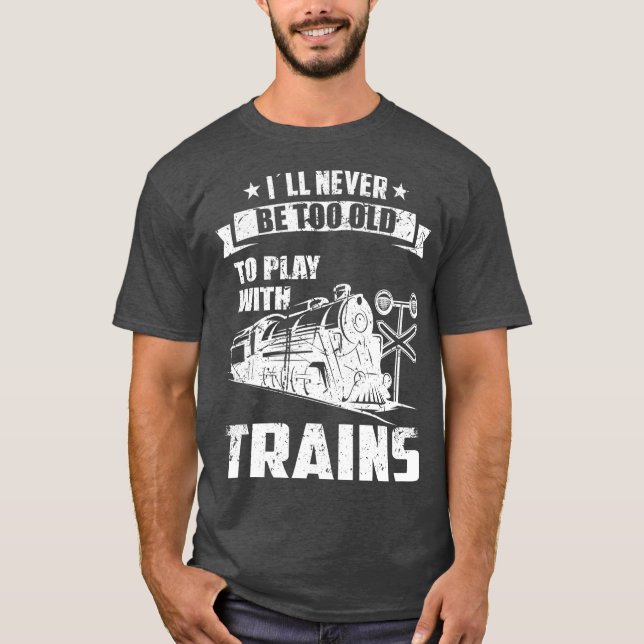 Ill never be too old Railroad Collector Model T-Shirt (Front)