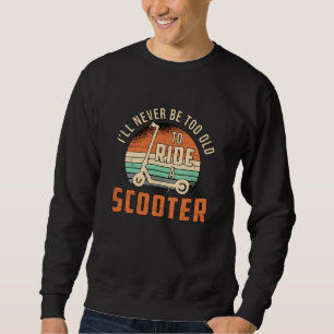 I'll Never Be Too Old Scooter Driver Vintage Sweatshirt