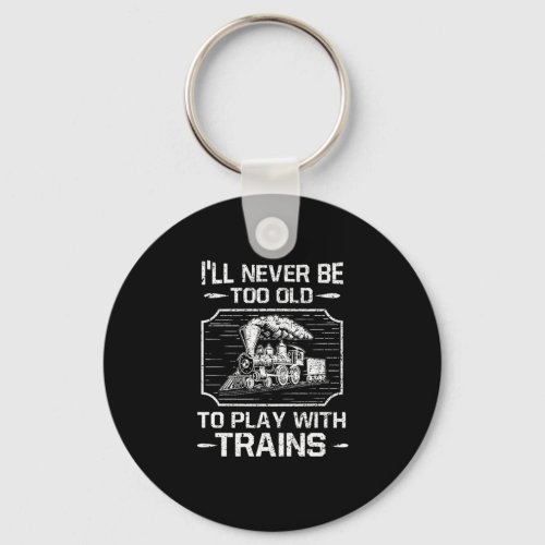 Ill Never Be Too Old To Play With Trains Keychain