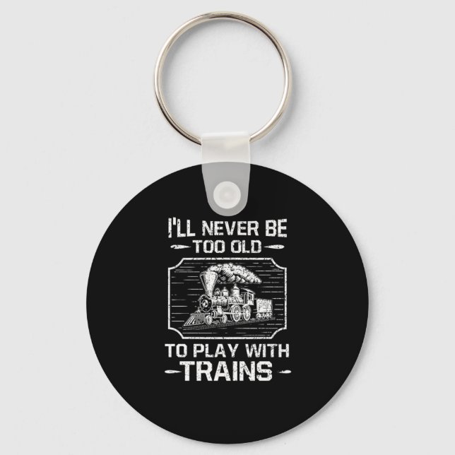 Ill Never Be Too Old To Play With Trains Keychain (Front)