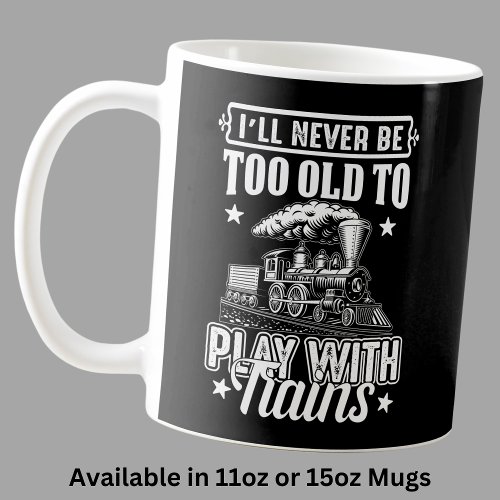 Ill Never Be Too Old To Play With Trains Railroad Coffee Mug