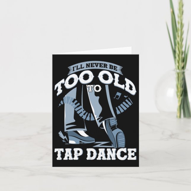 I'll Never Be Too Old To Tap Dance Tap Dance  Card (Front)