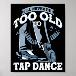 I'll Never Be Too Old To Tap Dance Tap Dance  Poster