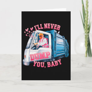 I'll Never Dump You, By Funny Truck Trump Valentin Card