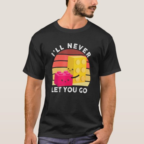 Ill Never Let You Go  Building Blocks  Master Bui T_Shirt