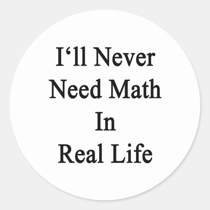 I'll Never Need Math In Real Life Stickers