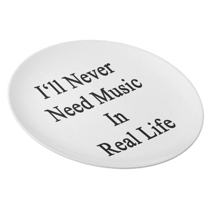 I'll Never Need Music In Real Life Plate