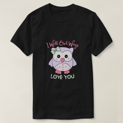 Ill Owl_Ways Love You Funny and Cute Owl Design T_Shirt