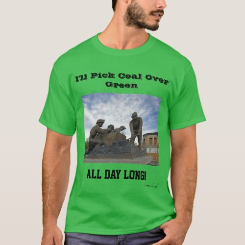 Ill Pick Coal Over Green All Day Long T_Shirt