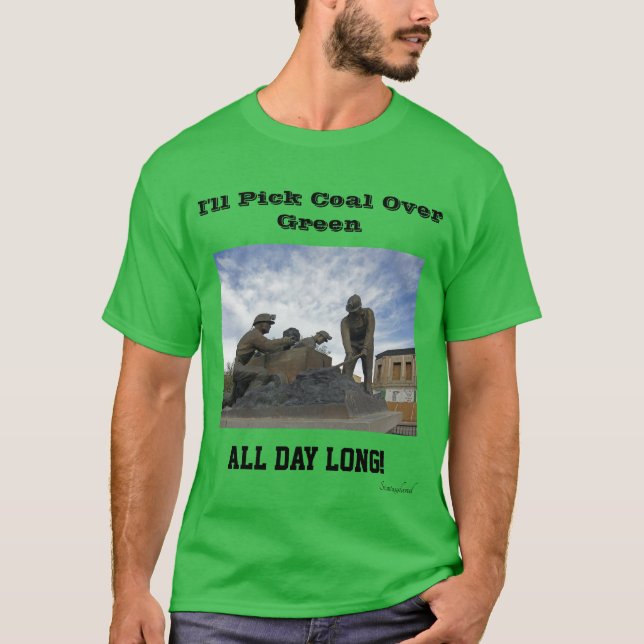 I'll Pick Coal Over Green All Day Long T-Shirt (Front)