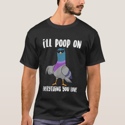 Ill Poop On Everything You Love Cool Pigeon T_Shirt