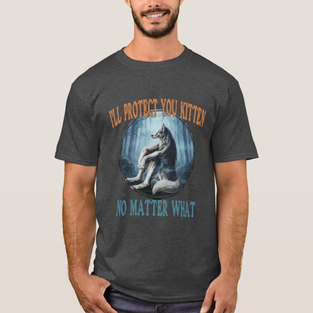 I'll Protect You Kitten No Matter What- Wolf T-Shirt (Front)