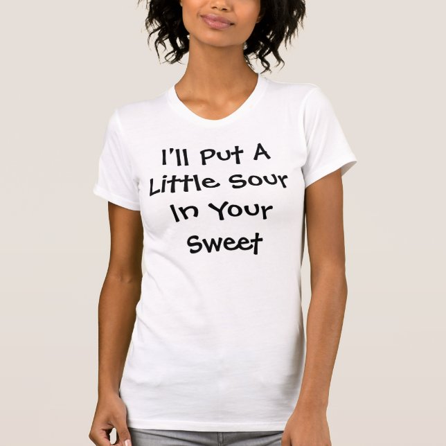 I'll Put A Little Sour In Your Sweet T-Shirt (Front)