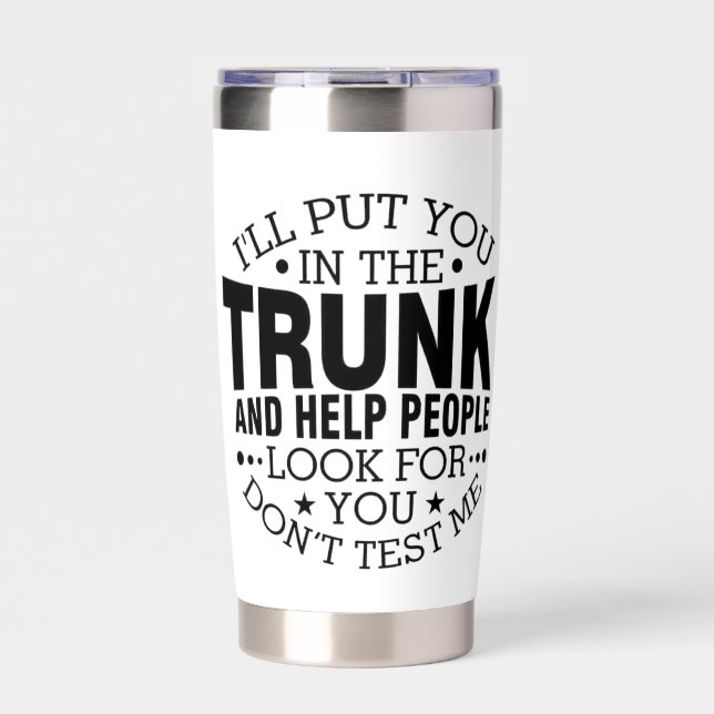 I'll Put You In The Trunk Insulated Tumbler (Front)