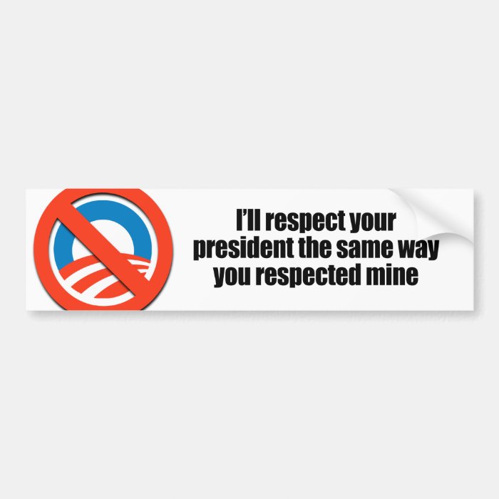 I'll respect your president the same way bumper sticker
