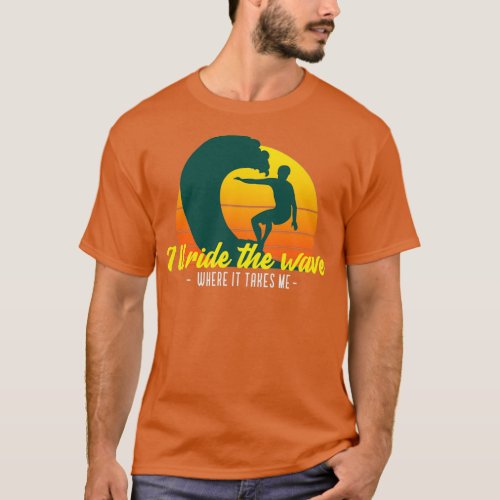 Ill ride the wave where it takes me T_Shirt