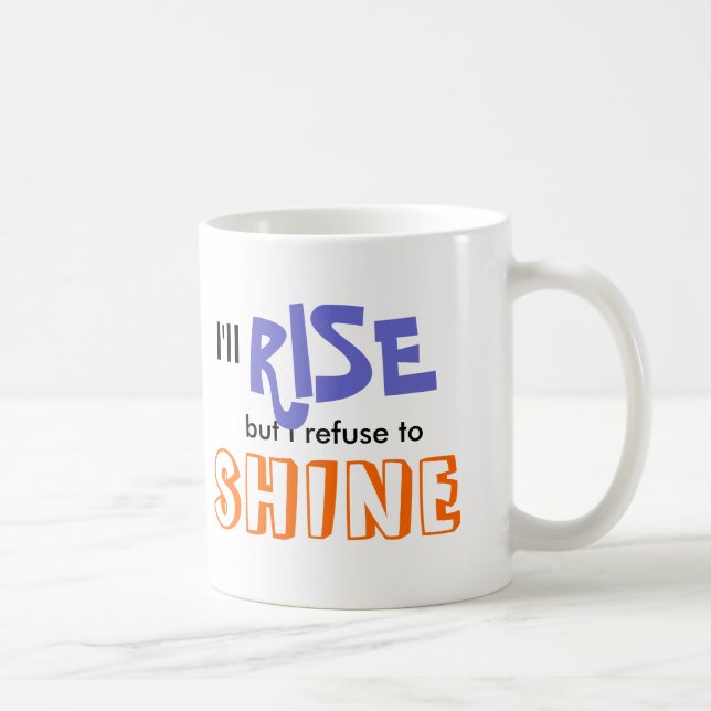 I'll Rise but I refuse to Shine Coffee Mug (Right)