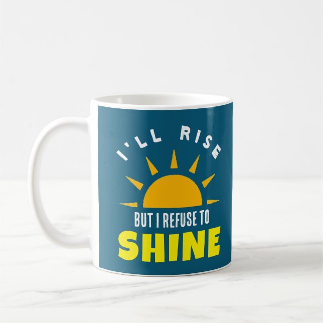 I'll rise but I refuse to shine mug (Left)