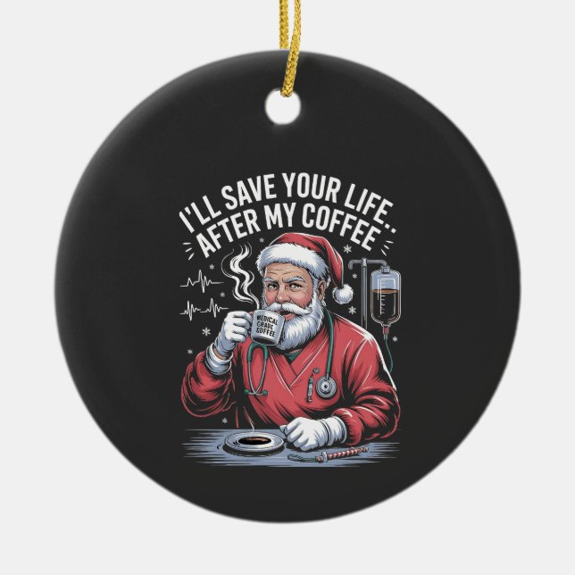 I'll Save Your Life After My Coffee Christmas  Ceramic Ornament (Front)