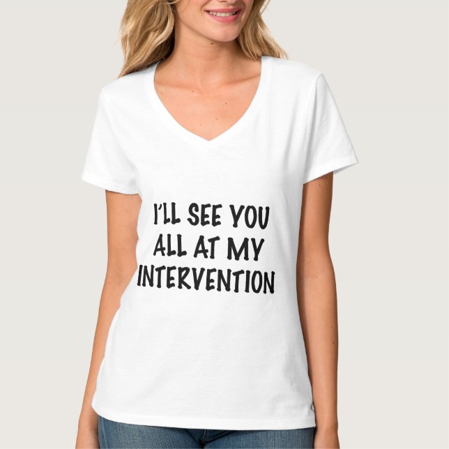 I'll See You All At My Intervention T-Shirt (Front)