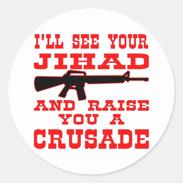 ll See Your Jihad And Raise You A Crusade Round Stickers