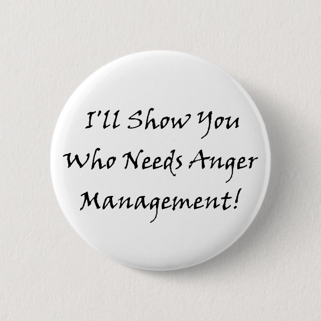 I'll Show You Who Needs Anger Management! Button (Front)
