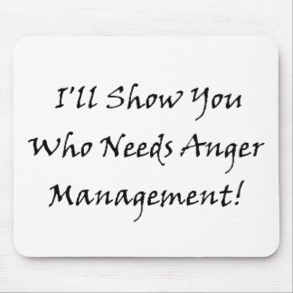 I'll Show You Who Needs Anger Management! Mouse Pad