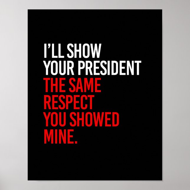 I'LL SHOW YOUR PRESIDENT THE SAME RESPECT YOU SHOW POSTER (Front)