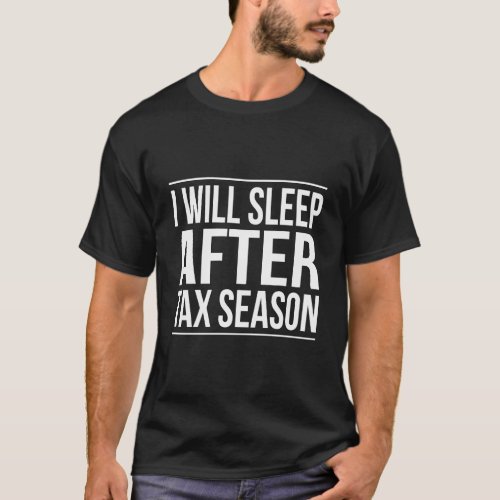 ILl Sleep After Tax Season Accountant Cpa T_Shirt